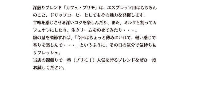 カフェ・プリモは人気の深煎り。エスプレッソやアイスコーヒーにもおすすめします